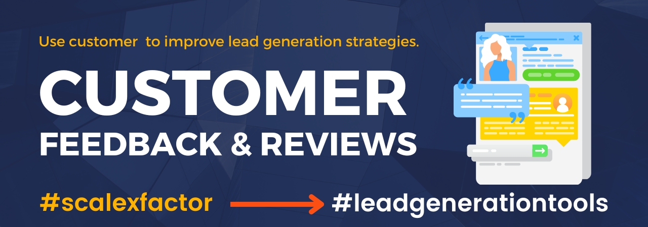 Use customer feedback and reviews to improve lead generation strategies
